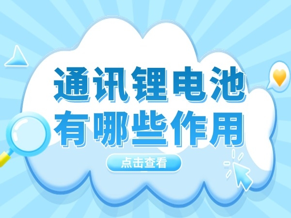 通訊（通信）鋰電池有哪些作用？